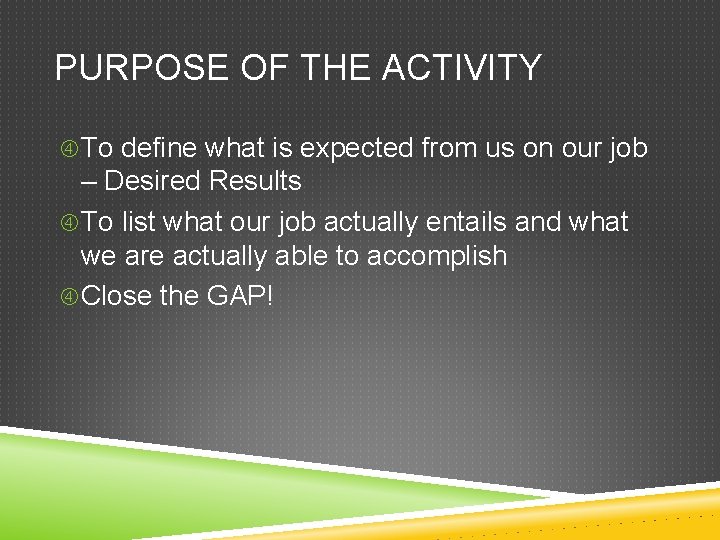 PURPOSE OF THE ACTIVITY To define what is expected from us on our job