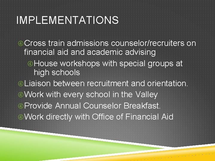 IMPLEMENTATIONS Cross train admissions counselor/recruiters on financial aid and academic advising House workshops with