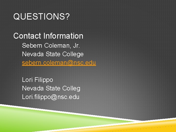 QUESTIONS? Contact Information Sebern Coleman, Jr. Nevada State College sebern. coleman@nsc. edu Lori Filippo