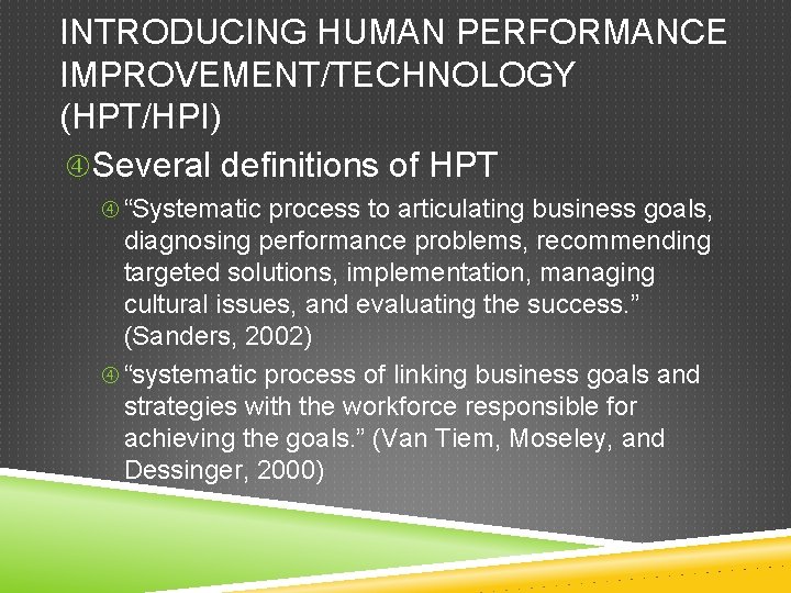 INTRODUCING HUMAN PERFORMANCE IMPROVEMENT/TECHNOLOGY (HPT/HPI) Several definitions of HPT “Systematic process to articulating business