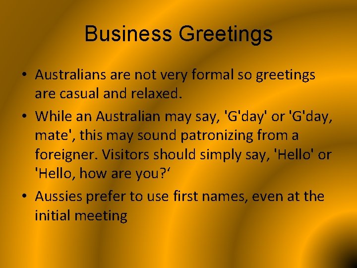 Business Greetings • Australians are not very formal so greetings are casual and relaxed.