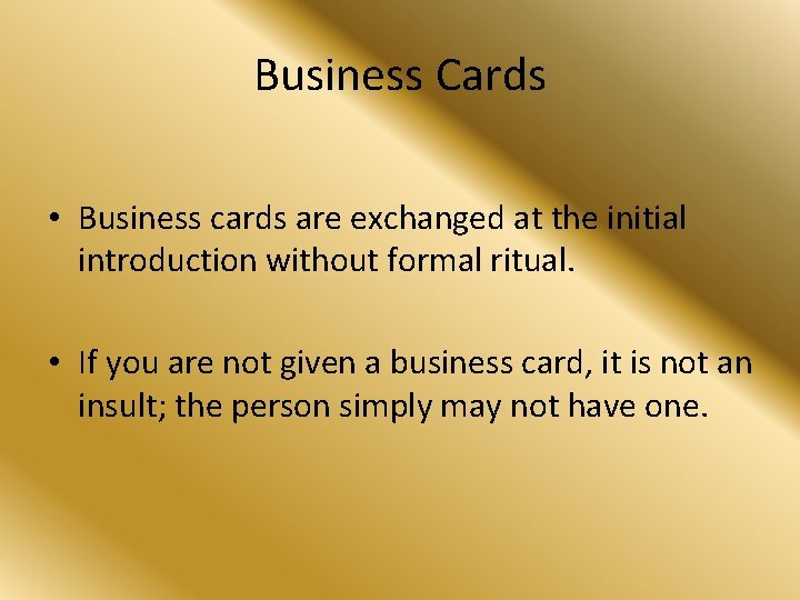 Business Cards • Business cards are exchanged at the initial introduction without formal ritual.