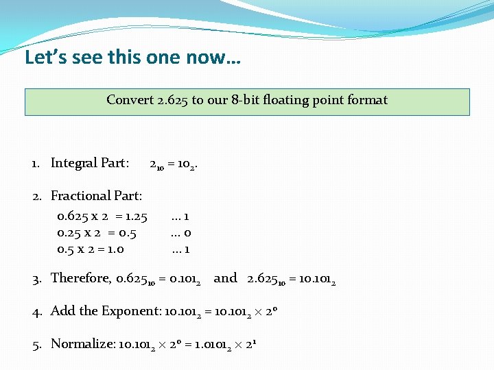 Let’s see this one now… Convert 2. 625 to our 8 -bit floating point Let’s see this one now… Convert 2. 625 to our 8 -bit floating point