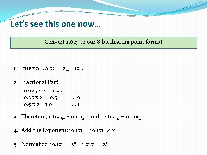 Let’s see this one now… Convert 2. 625 to our 8 -bit floating point