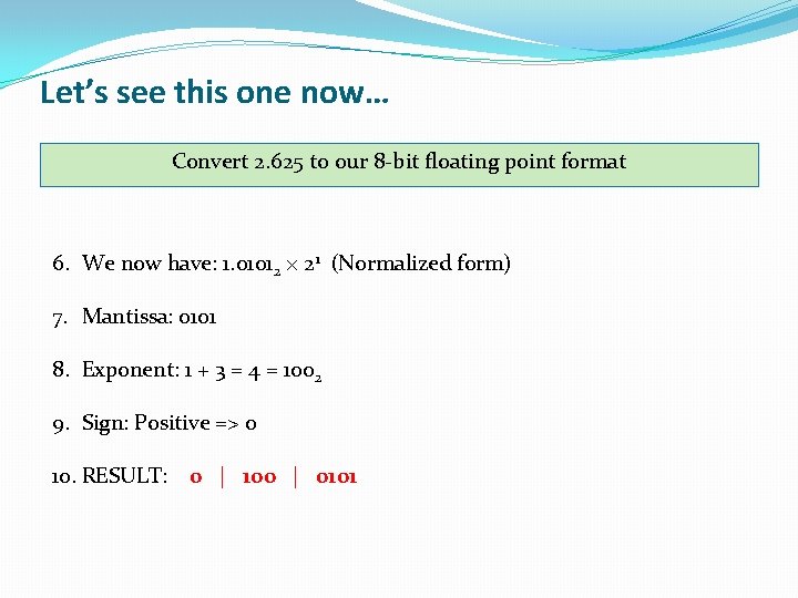 Let’s see this one now… Convert 2. 625 to our 8 -bit floating point Let’s see this one now… Convert 2. 625 to our 8 -bit floating point
