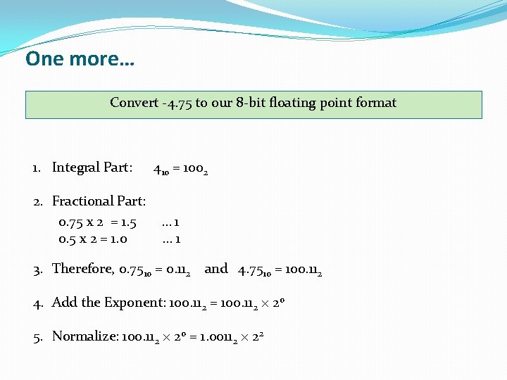 One more… Convert -4. 75 to our 8 -bit floating point format 1. Integral