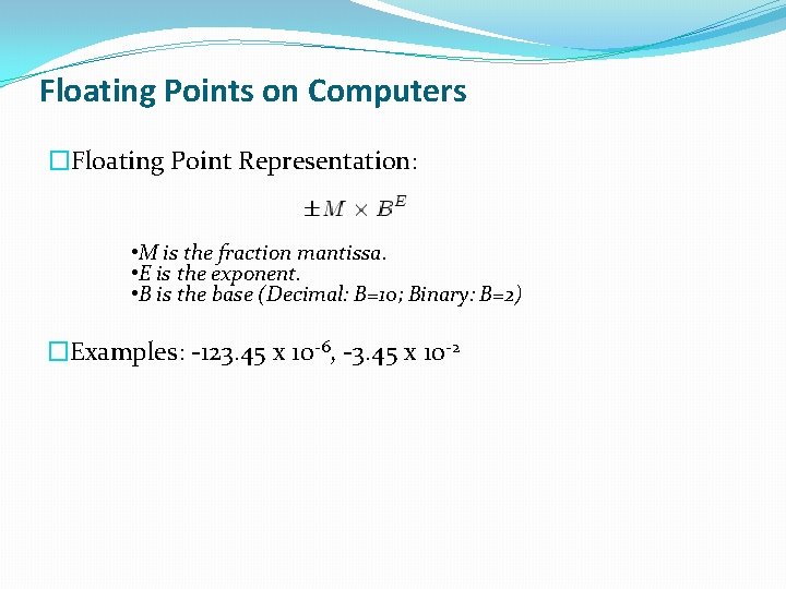 Floating Points on Computers �Floating Point Representation: • M is the fraction mantissa. •