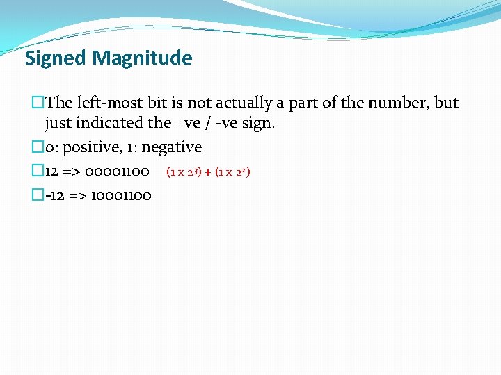 Signed Magnitude �The left-most bit is not actually a part of the number, but