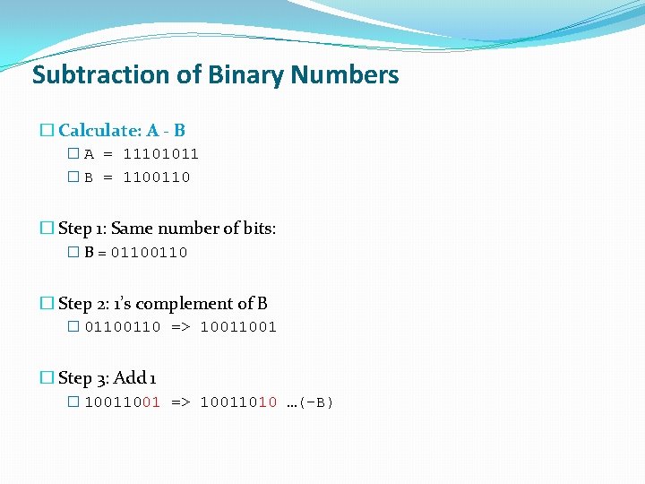 Subtraction of Binary Numbers � Calculate: A - B � A = 11101011 �