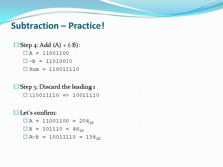 Subtraction – Practice! � Step 4: Add (A) + (-B): � A = 1100 Subtraction – Practice! � Step 4: Add (A) + (-B): � A = 1100