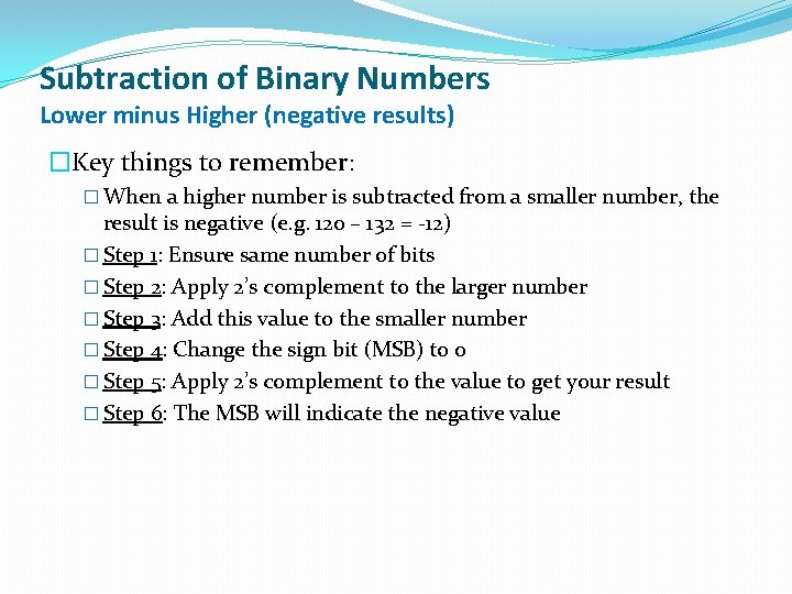 Subtraction of Binary Numbers Lower minus Higher (negative results) �Key things to remember: �