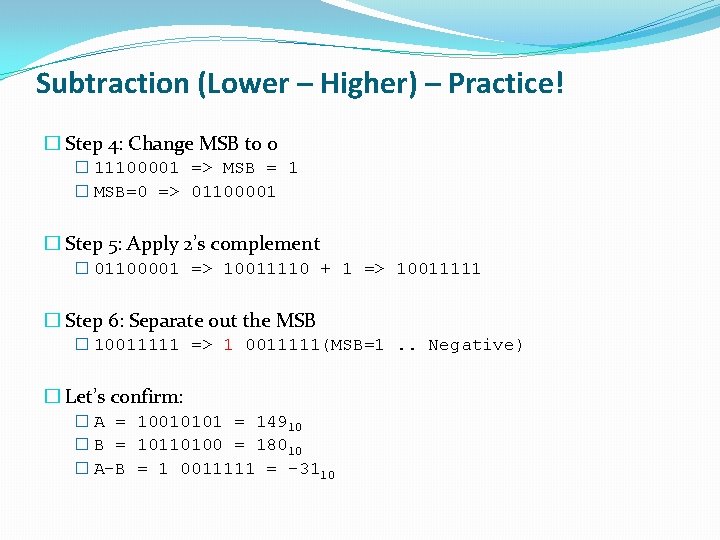 Subtraction (Lower – Higher) – Practice! � Step 4: Change MSB to 0 � Subtraction (Lower – Higher) – Practice! � Step 4: Change MSB to 0 �