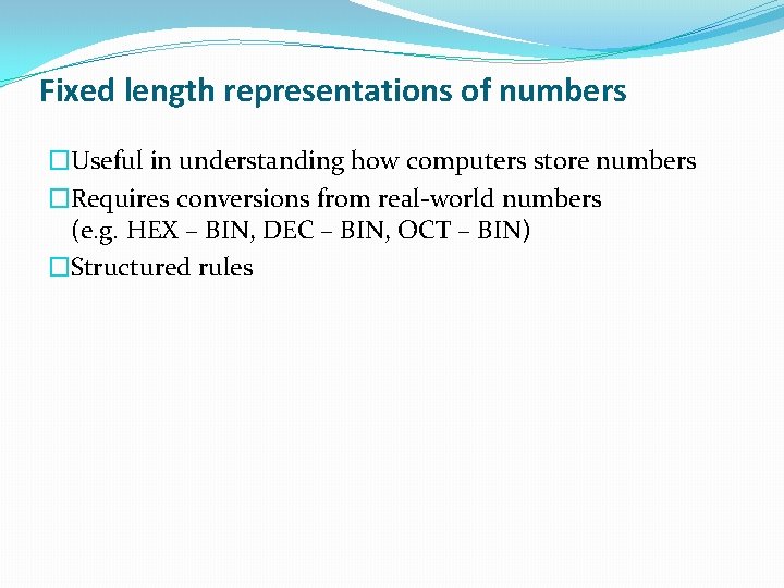 Fixed length representations of numbers �Useful in understanding how computers store numbers �Requires conversions