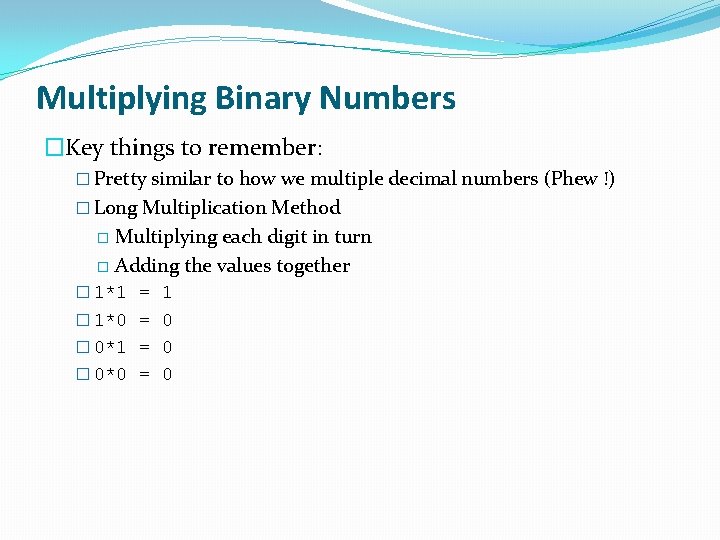Multiplying Binary Numbers �Key things to remember: � Pretty similar to how we multiple
