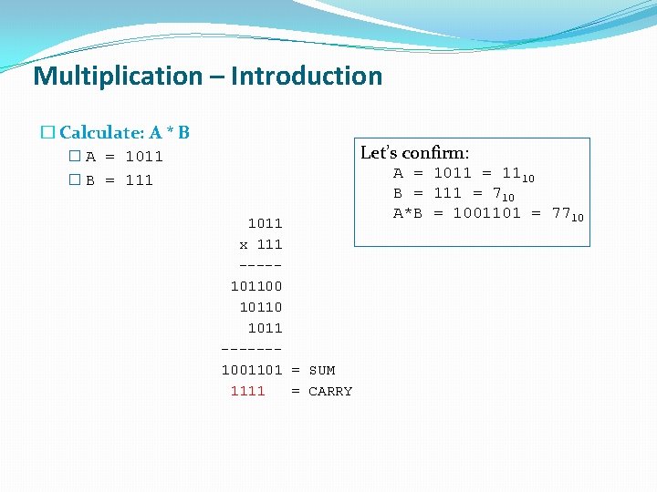 Multiplication – Introduction � Calculate: A * B Let’s confirm: � A = 1011