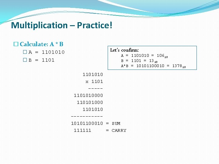 Multiplication – Practice! � Calculate: A * B � A = 1101010 � B