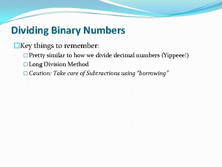 Dividing Binary Numbers �Key things to remember: � Pretty similar to how we divide
