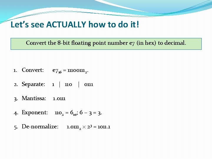 Let’s see ACTUALLY how to do it! Convert the 8 -bit floating point number