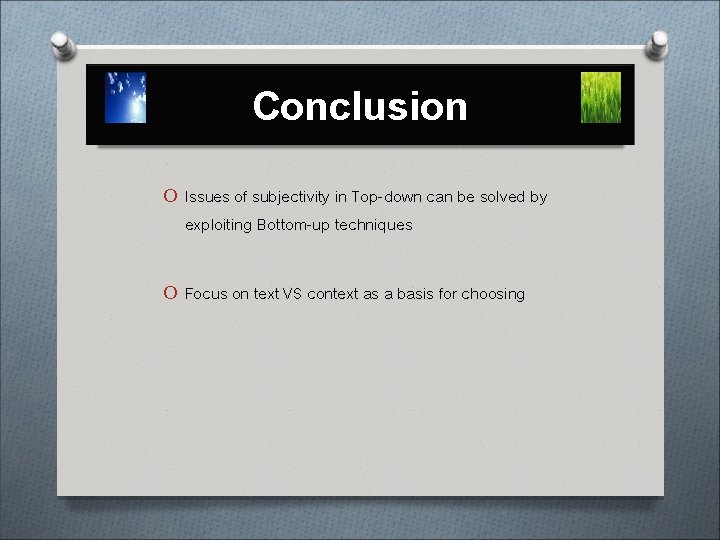 Conclusion O Issues of subjectivity in Top-down can be solved by exploiting Bottom-up techniques