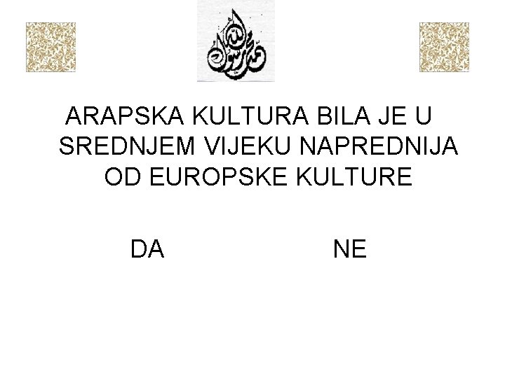 ARAPSKA KULTURA BILA JE U SREDNJEM VIJEKU NAPREDNIJA OD EUROPSKE KULTURE DA NE 