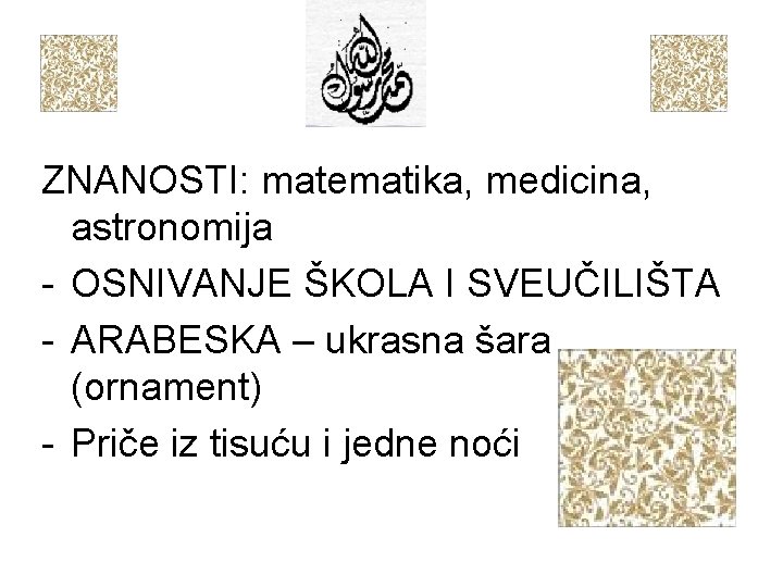 ZNANOSTI: matematika, medicina, astronomija - OSNIVANJE ŠKOLA I SVEUČILIŠTA - ARABESKA – ukrasna šara