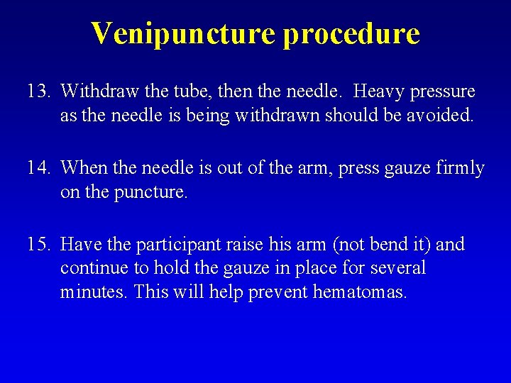 Venipuncture procedure 13. Withdraw the tube, then the needle. Heavy pressure as the needle