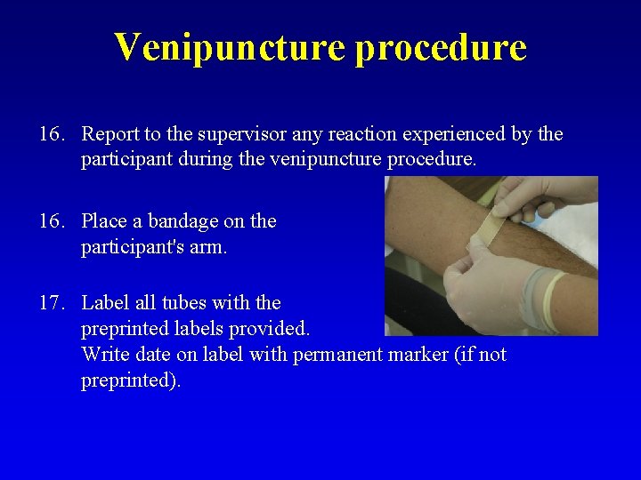 Venipuncture procedure 16. Report to the supervisor any reaction experienced by the participant during