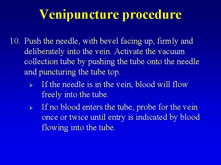 Venipuncture procedure 10. Push the needle, with bevel facing up, firmly and deliberately into