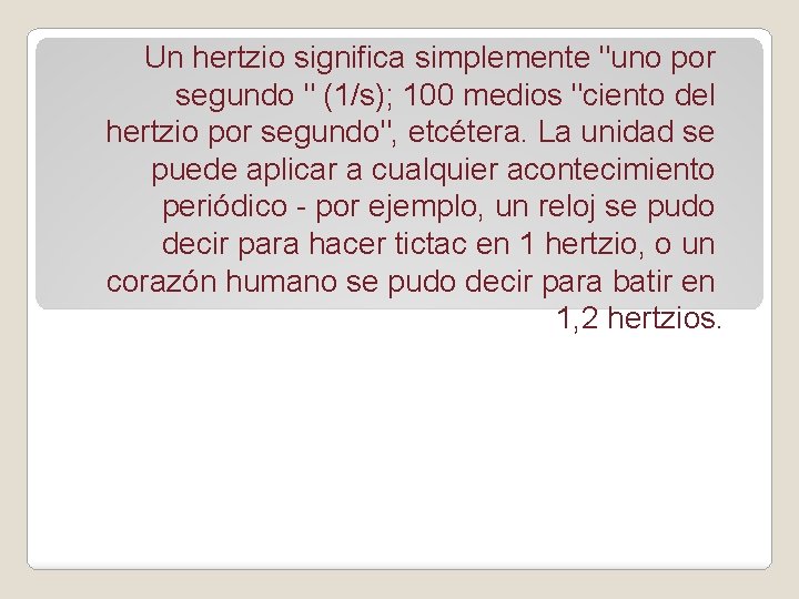 Un hertzio significa simplemente "uno por segundo " (1/s); 100 medios "ciento del hertzio