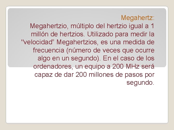 Megahertz: Megahertzio, múltiplo del hertzio igual a 1 millón de hertzios. Utilizado para medir