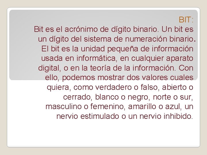 BIT: Bit es el acrónimo de dígito binario. Un bit es un dígito del