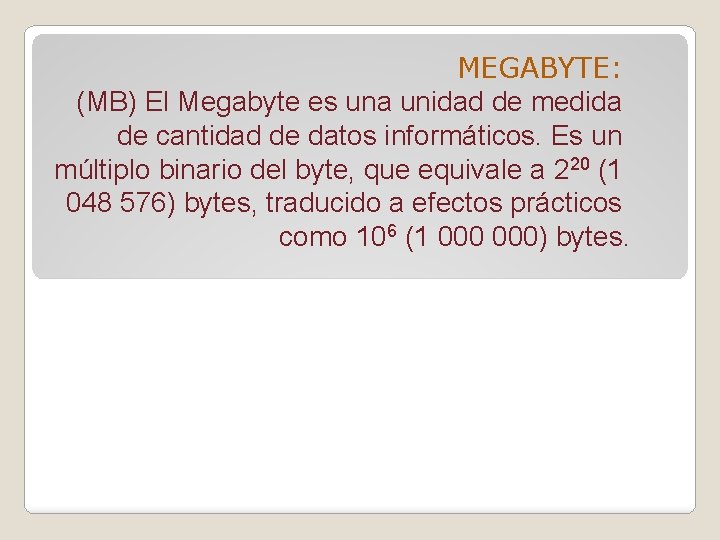 MEGABYTE: (MB) El Megabyte es una unidad de medida de cantidad de datos informáticos.