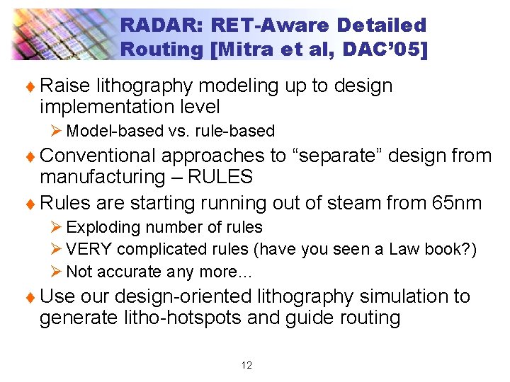 RADAR: RET-Aware Detailed Routing [Mitra et al, DAC’ 05] t Raise lithography modeling up