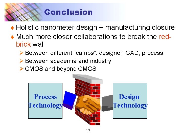 Conclusion Holistic nanometer design + manufacturing closure t Much more closer collaborations to break