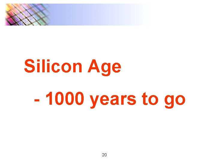 Silicon Age - 1000 years to go 20 