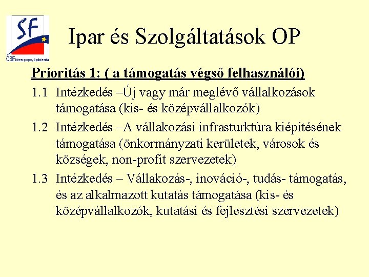 Ipar és Szolgáltatások OP Prioritás 1: ( a támogatás végső felhasználói) 1. 1 Intézkedés