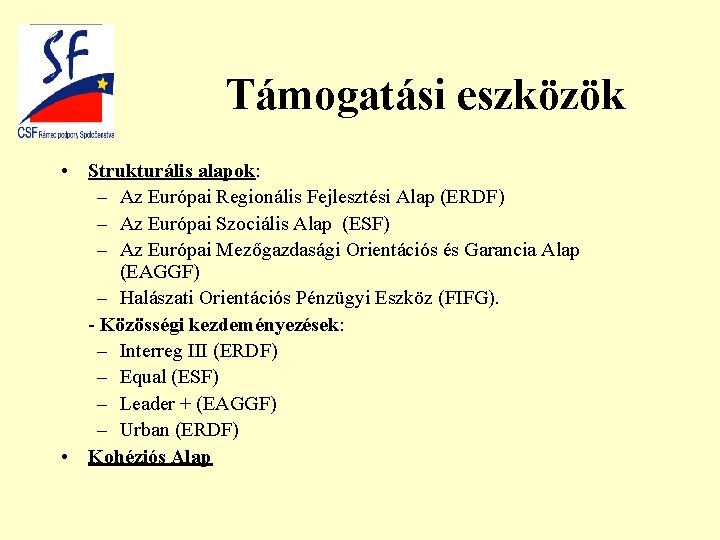 Támogatási eszközök • Strukturális alapok: – Az Európai Regionális Fejlesztési Alap (ERDF) – Az