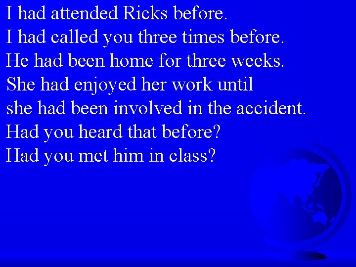 I had attended Ricks before. I had called you three times before. He had