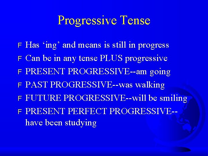 Progressive Tense F F F Has ‘ing’ and means is still in progress Can