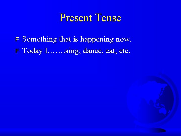 Present Tense F F Something that is happening now. Today I……. sing, dance, eat,