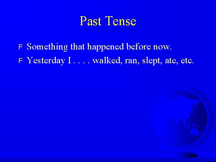 Past Tense F F Something that happened before now. Yesterday I. . walked, ran,