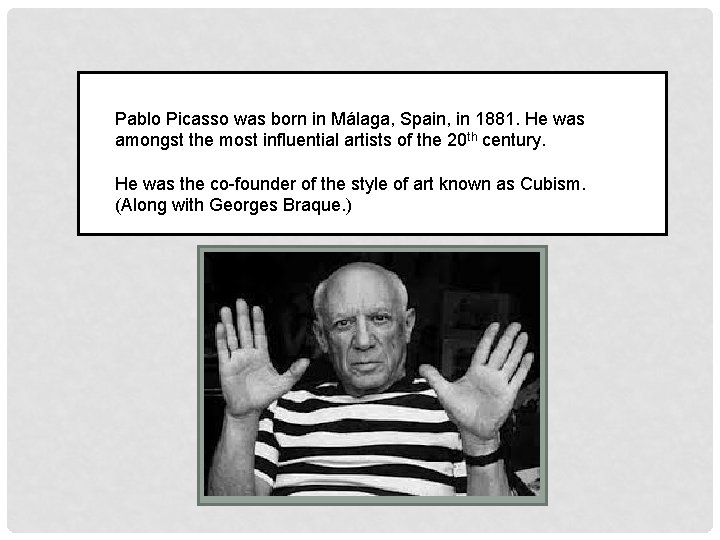 Pablo Picasso was born in Málaga, Spain, in 1881. He was amongst the most