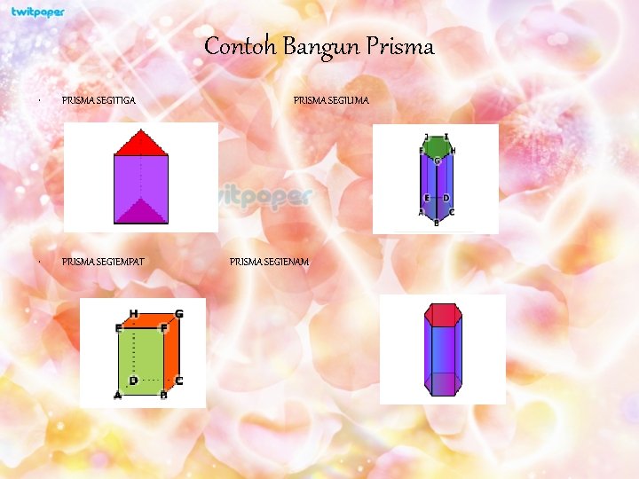 Contoh Bangun Prisma • PRISMA SEGITIGA • PRISMA SEGIEMPAT PRISMA SEGILIMA PRISMA SEGIENAM 