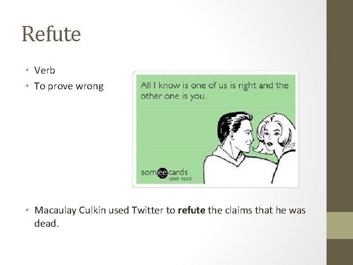 Refute • Verb • To prove wrong • Macaulay Culkin used Twitter to refute