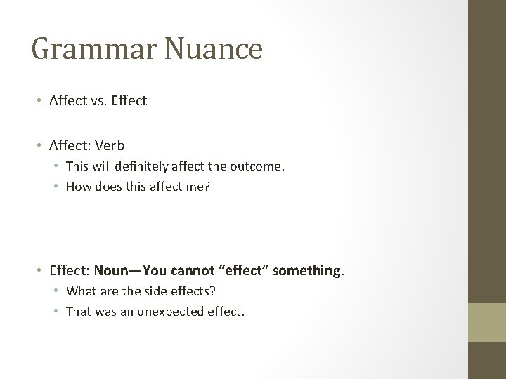 Grammar Nuance • Affect vs. Effect • Affect: Verb • This will definitely affect