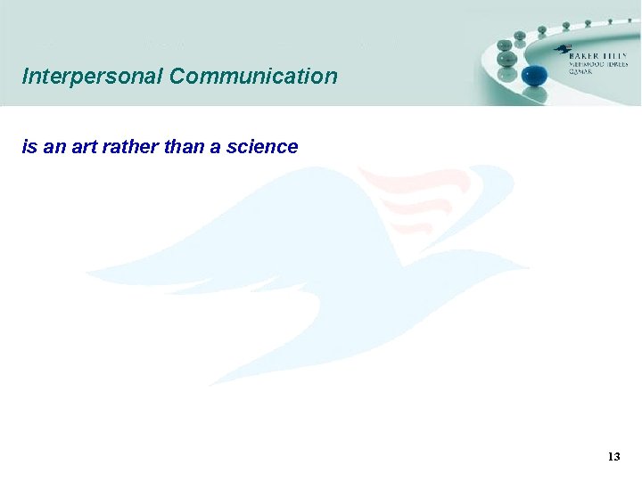 Interpersonal Communication is an art rather than a science 13 
