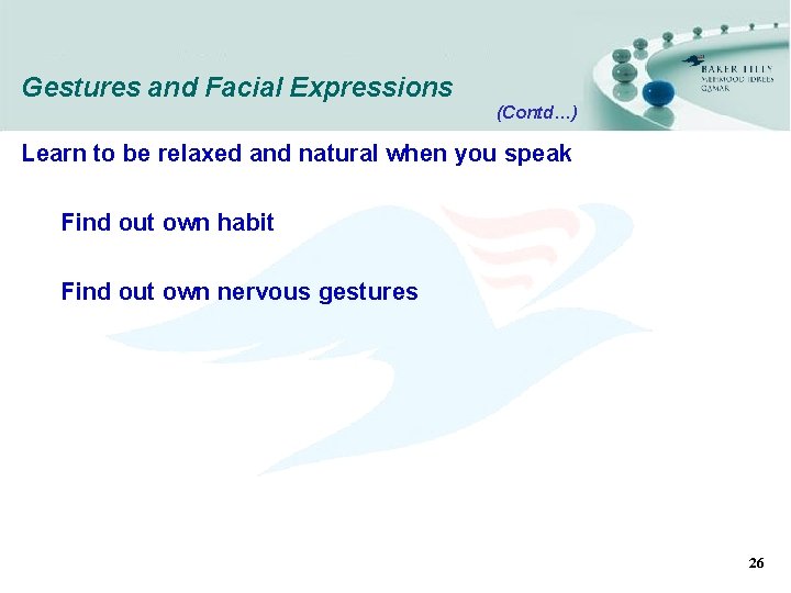 Gestures and Facial Expressions (Contd…) Learn to be relaxed and natural when you speak