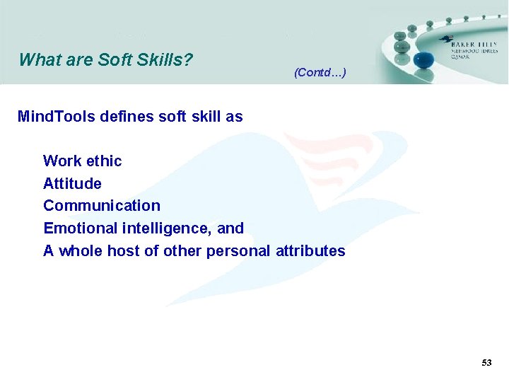 What are Soft Skills? (Contd…) Mind. Tools defines soft skill as Work ethic Attitude