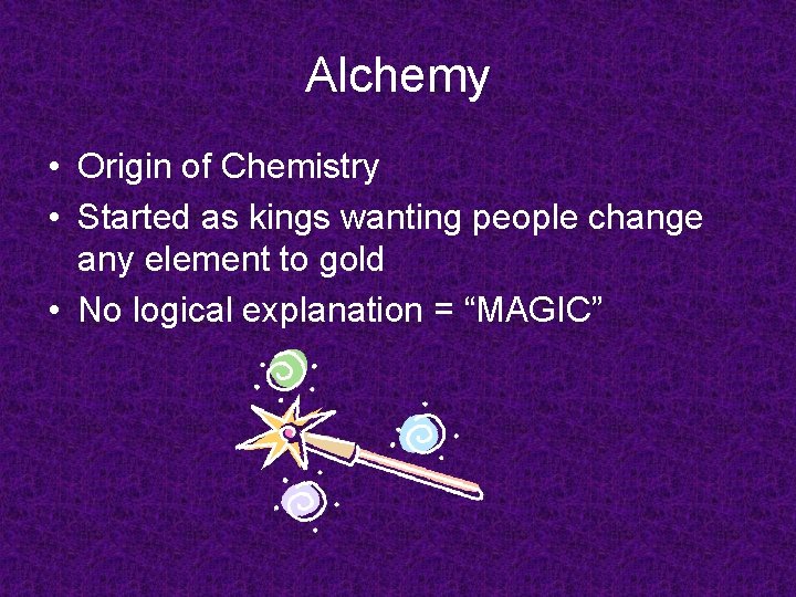 Alchemy • Origin of Chemistry • Started as kings wanting people change any element
