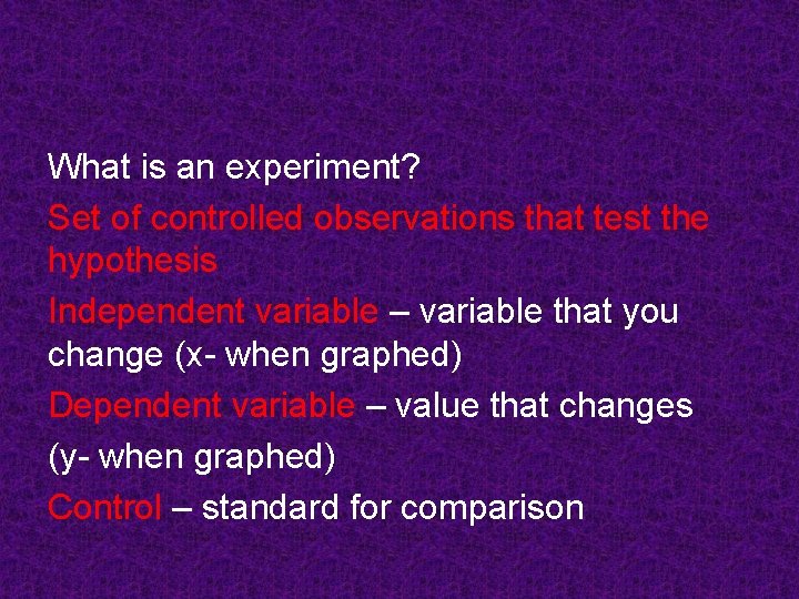 What is an experiment? Set of controlled observations that test the hypothesis Independent variable